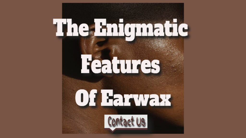 the enigmatic features of earwax