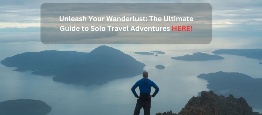 Unleash Your Wanderlust The Ultimate Guide to Solo Travel Adventures!