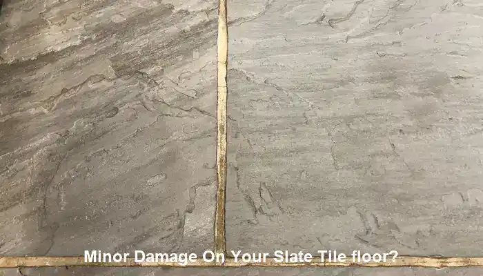 Is there slight damage to your slate tile floor?